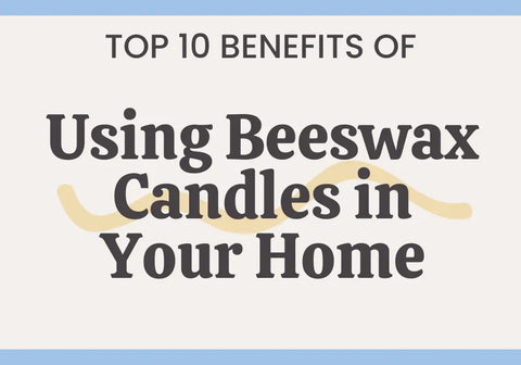 Top 10 Benefits of Using Beeswax Candles in Your Home